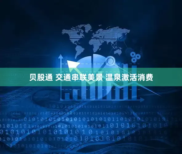 贝股通 交通串联美景 温泉激活消费