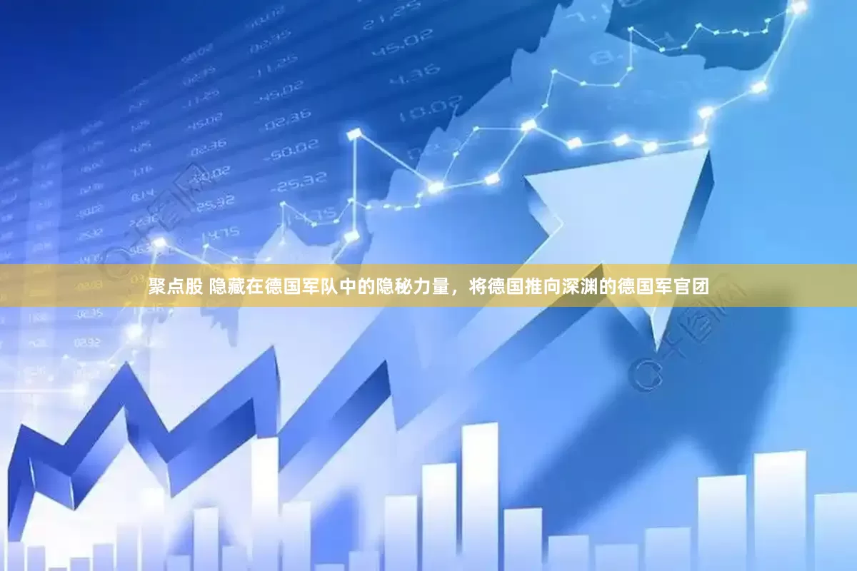 聚点股 隐藏在德国军队中的隐秘力量，将德国推向深渊的德国军官团